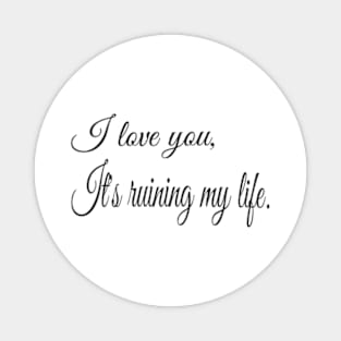 I love you, it's ruining my life handwritten Magnet